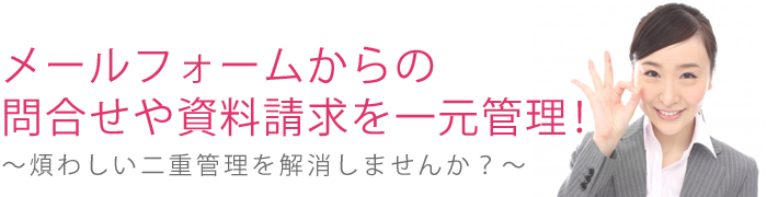 メールフォームからの問合せや資料請求を一元管理！～煩わしい二重管理を解消しませんか？～